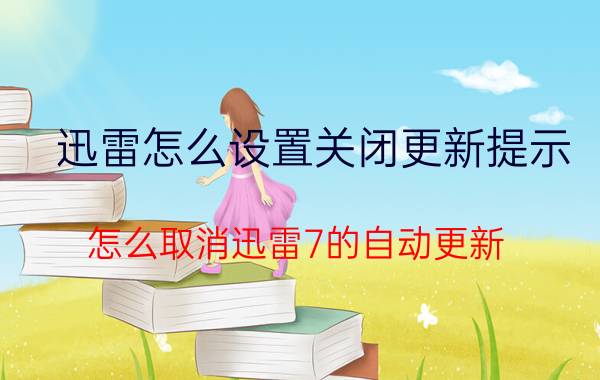 迅雷怎么设置关闭更新提示 怎么取消迅雷7的自动更新？